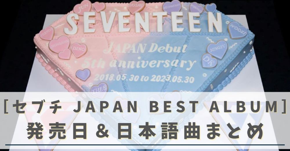 【SEVENTEEN】JAPANベストアルバムいつ発売？